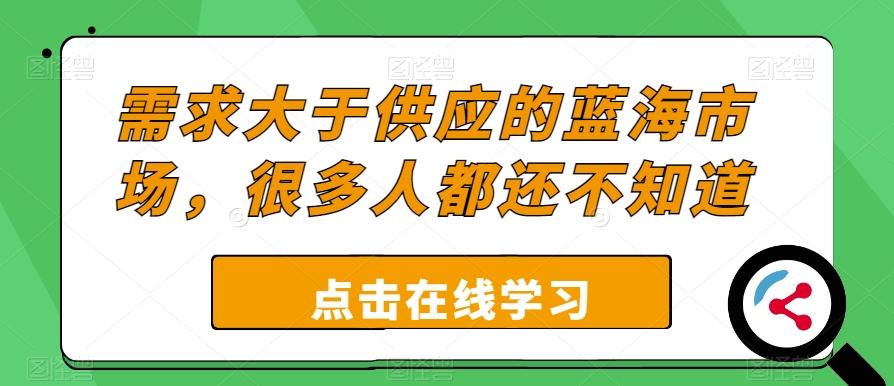 需求大于供应的蓝海市场，很多人都还不知道-轻创副业圈