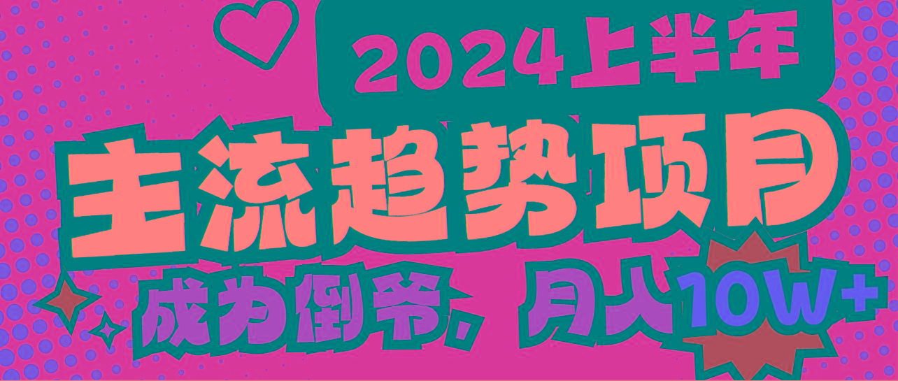 2024上半年主流趋势项目，打造中间商模式，成为倒爷，易上手，用心做，…-轻创副业圈