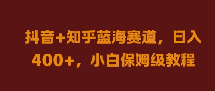 抖音+知乎蓝海赛道，日入几张，小白保姆级教程【揭秘】-轻创副业圈