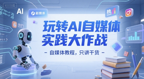 玩转AI自媒体实践大作战-自媒体教程，只讲干货-轻创副业圈