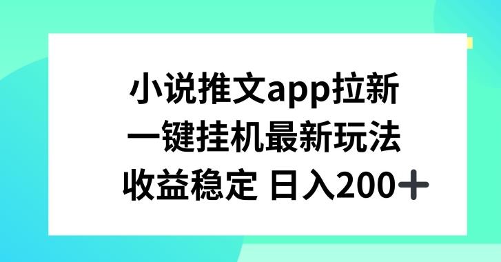 小说推文APP拉新，一键挂JI新玩法，收益稳定日入200+【揭秘】-轻创副业圈