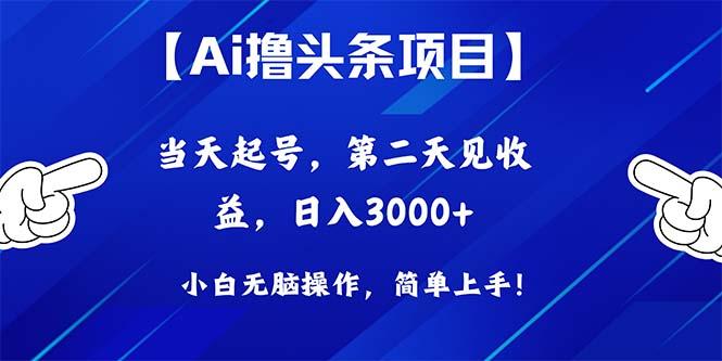 Ai撸头条，当天起号，第二天见收益，日入3000+-轻创副业圈