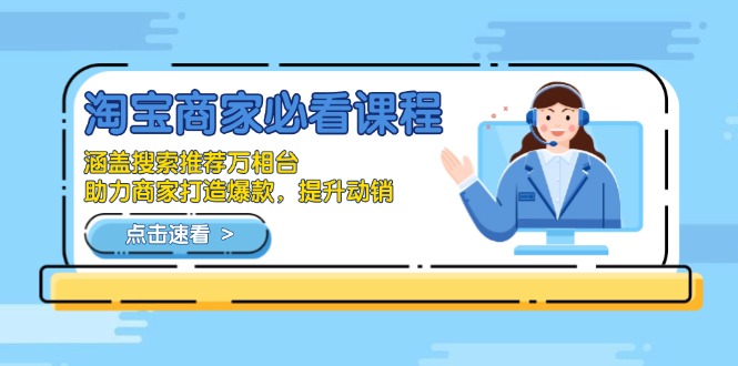 淘宝商家必看课程，涵盖搜索推荐万相台，助力商家打造爆款，提升动销-轻创副业圈