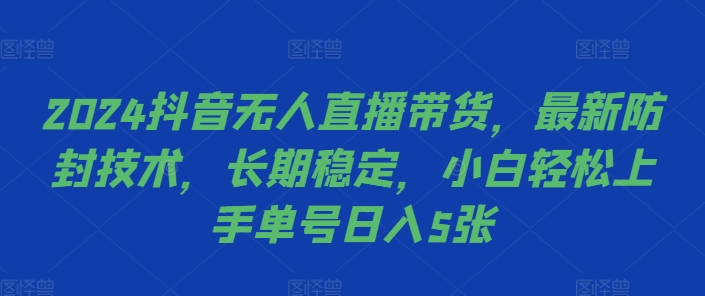 2024抖音无人直播带货，最新防封技术，长期稳定，小白轻松上手单号日入5张【揭秘】-轻创副业圈
