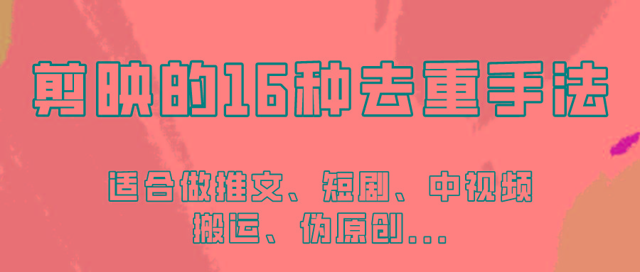 剪映的16种去重手法，适用于各种需要视频去重的项目！-轻创副业圈