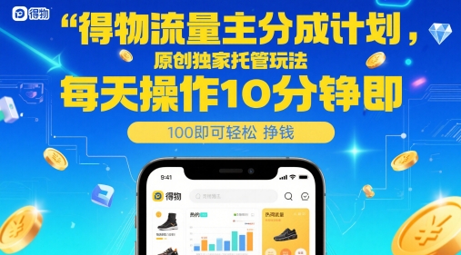 得物流量主分成计划，原创独家托管玩法，每天操作10分钟即可轻松挣米【揭秘】-轻创副业圈