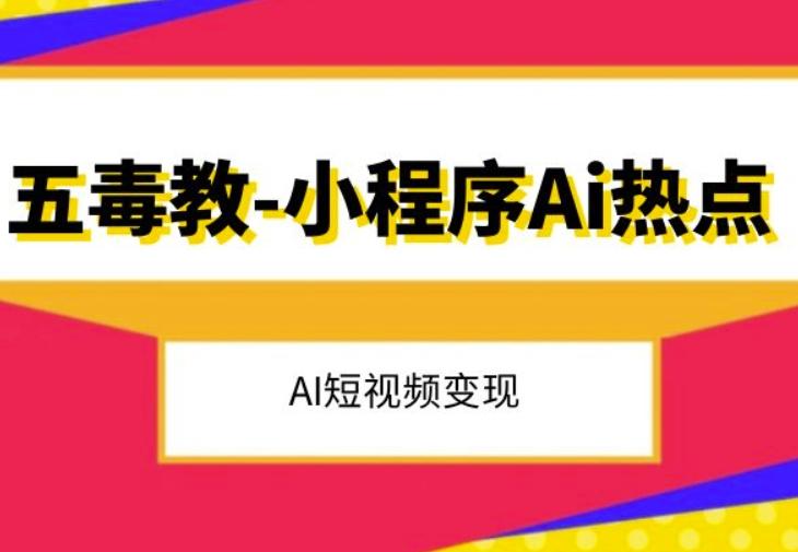 五毒教抖音小程序Ai热点，Al短视频变现-轻创副业圈