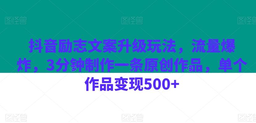 抖音励志文案升级玩法，流量爆炸，3分钟制作一条原创作品，单个作品变现500+-轻创副业圈