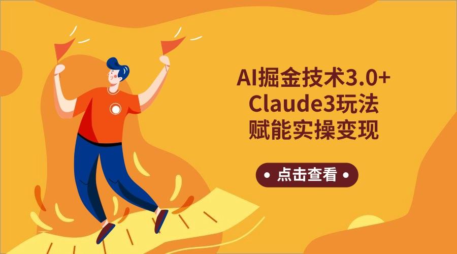 AI掘金技术3.0+Claude3赋能实操变现，日收1000+-轻创副业圈