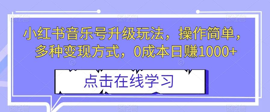 小红书音乐号升级玩法，操作简单，多种变现方式，0成本日赚1000+【揭秘】-轻创副业圈
