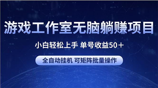 游戏工作室无脑躺赚项目 小白轻松上手 单号收益50＋ 可矩阵批量操作-轻创副业圈