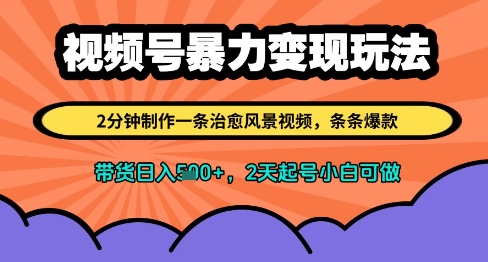 视频号暴力变现玩法，2分钟制作一条治愈风景视频，条条爆款，挂橱窗带货日入多张，2天起号小白可做-轻创副业圈