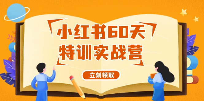 小红书60天特训实战营(系统课)从0打造能赚钱的小红书账号(55节课)-轻创副业圈