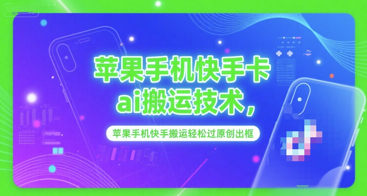 苹果手机快手卡ai搬运技术，苹果手机快手搬运轻松过原创出框-轻创副业圈