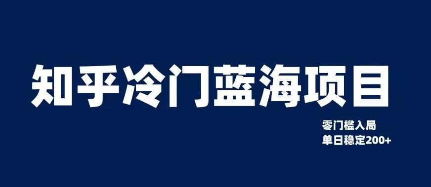 知乎冷门蓝海项目，零门槛教你如何单日变现200+【揭秘】-轻创副业圈