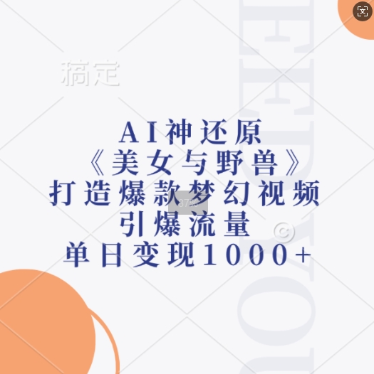 AI神还原《美女与野兽》，打造爆款梦幻视频，引爆流量，单日变现1k-轻创副业圈
