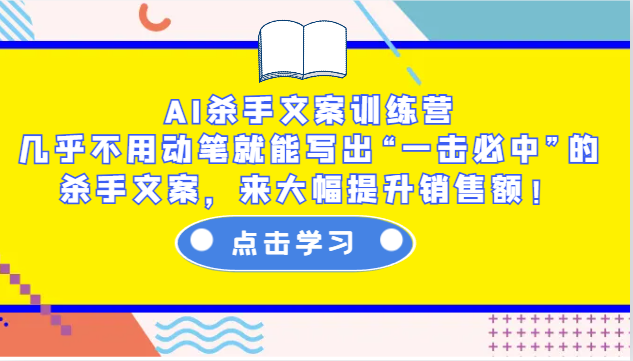 AI杀手文案训练营：几乎不用动笔就能写出“一击必中”的杀手文案，来大幅提升销售额！-轻创副业圈