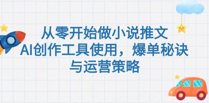 从零开始做小说推文，AI创作工具使用，爆单秘诀与运营策略-轻创副业圈
