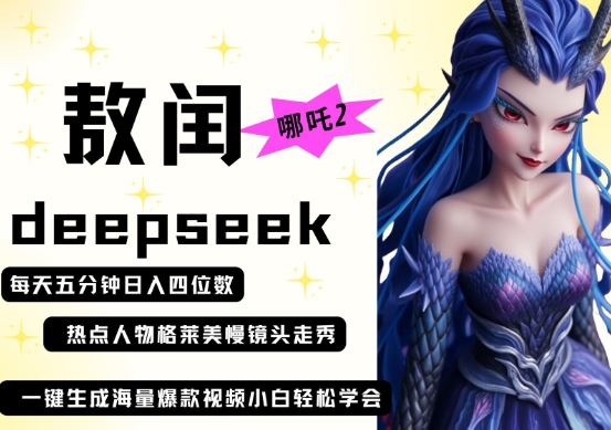deepseek+哪吒2敖润姑姑走秀+爆款视频，起号快，爆款多，每天五分钟，日入四位数-轻创副业圈