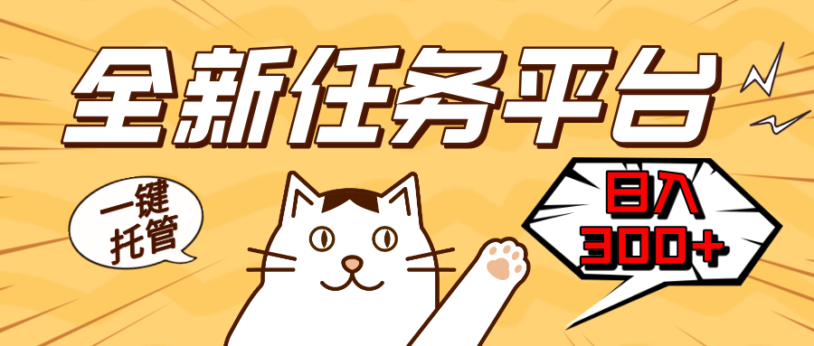 全新任务平台一键托管   日入300+轻松获取额外收入的机会-轻创副业圈