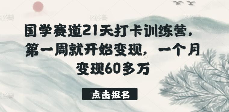 国学赛道21天打卡训练营，第一周就开始变现，一个月变现60多万-轻创副业圈
