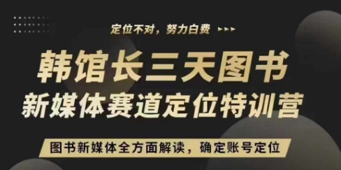 3天图书新媒体定位训练营，三天直播课，全方面解读，确定账号定位-轻创副业圈