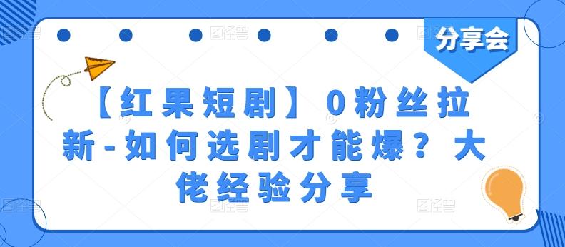 【红果短剧】0粉丝拉新-如何选剧才能爆？大佬经验分享-轻创副业圈