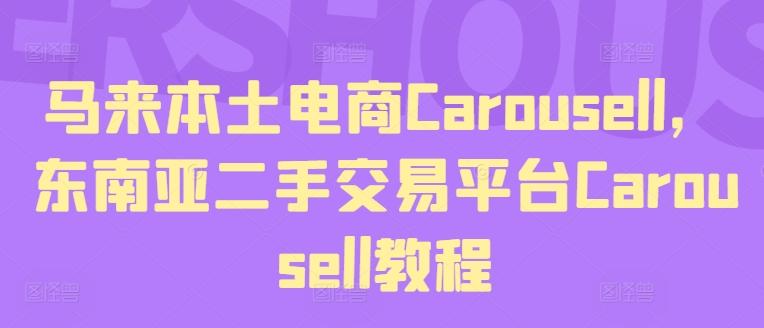 马来本土电商Carousell，东南亚二手交易平台Carousell教程-轻创副业圈