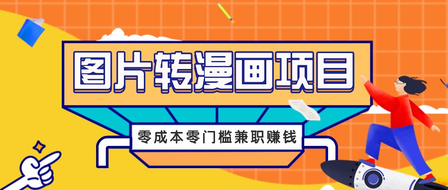 图片转漫画项目，零成本零门槛信息差赚钱，兼职操作月收益千元-轻创副业圈