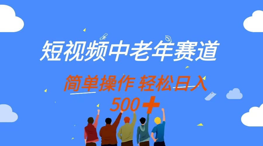 短视频中老年赛道，操作简单，多平台收益，无脑搬运日入500+-轻创副业圈