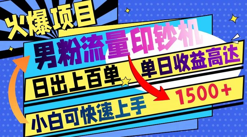 火爆项目，男粉流量印钞机，日出上百单，小白可快速上手，单日收益1500+-轻创副业圈