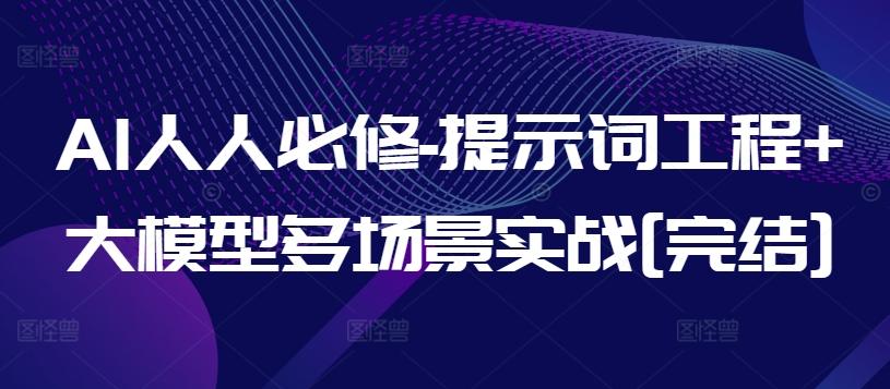 AI人人必修-提示词工程+大模型多场景实战[完结]-轻创副业圈