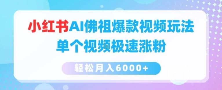 小红书AI佛祖爆款视频玩法，单个视频极速涨粉，轻松月入6000+【揭秘】-轻创副业圈