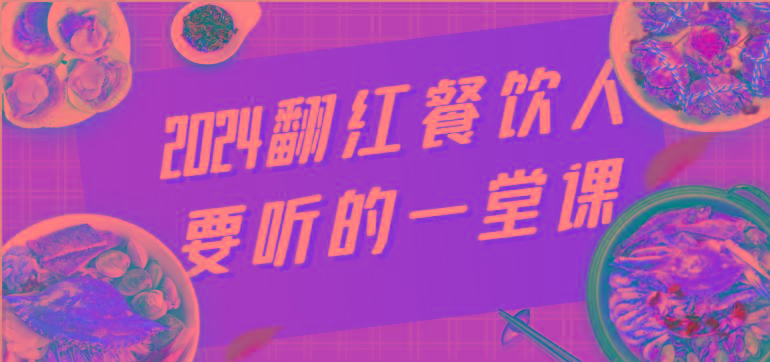 2024翻红餐饮人要听的一堂课，包含三大板块：餐饮管理、流量干货、特别篇-轻创副业圈