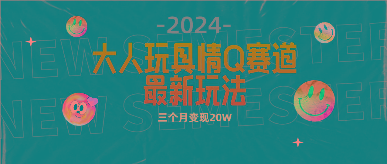 (9490期)全新大人玩具情Q赛道合规新玩法 零投入 不封号流量多渠道变现 3个月变现20W-轻创副业圈