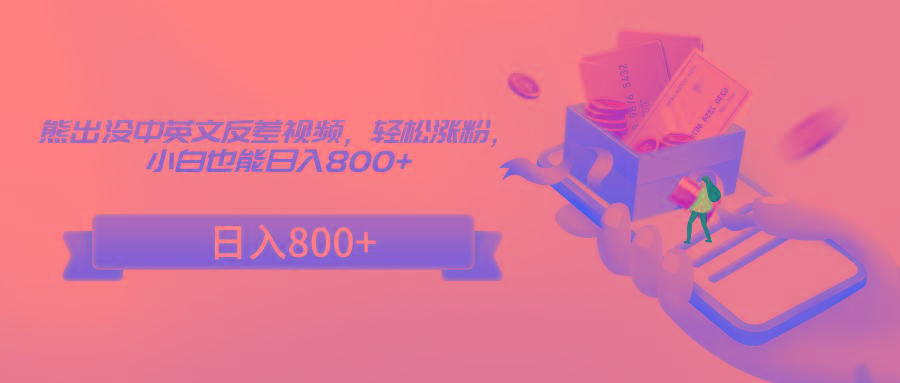熊出没中英文反差视频，轻松涨粉，小白也能日入800+-轻创副业圈