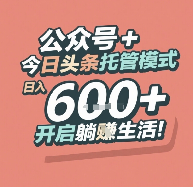 公众号 + 今日头条托管模式，日入 6张 + 开启躺挣生活【揭秘】-轻创副业圈