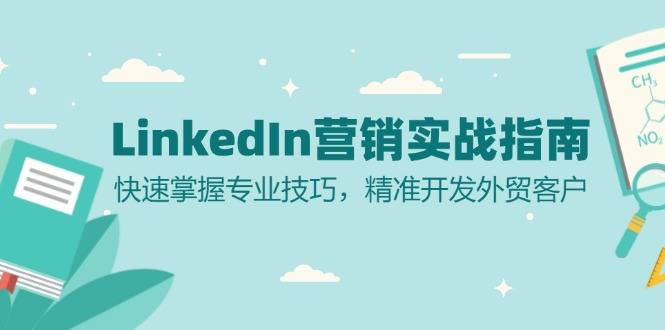 LinkedIn 营销实战指南：快速掌握专业技巧，精准开发外贸客户-轻创副业圈