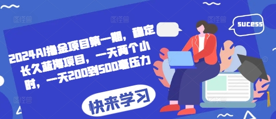 2024AI撸金项目第一期，稳定长久蓝海项目，一天两个小时，一天200到500毫压力-轻创副业圈