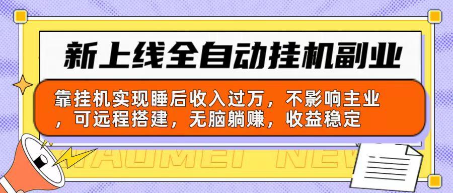 新上线全自动挂机副业：靠挂机实现睡后收入过万，不影响主业可远程搭建…-轻创副业圈