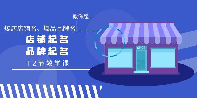 教你起“爆店店铺名、爆品品牌名”，店铺起名，品牌起名(12节教学课)-轻创副业圈