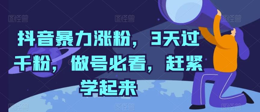 抖音暴力涨粉，3天过千粉，做号必看，赶紧学起来【揭秘】-轻创副业圈