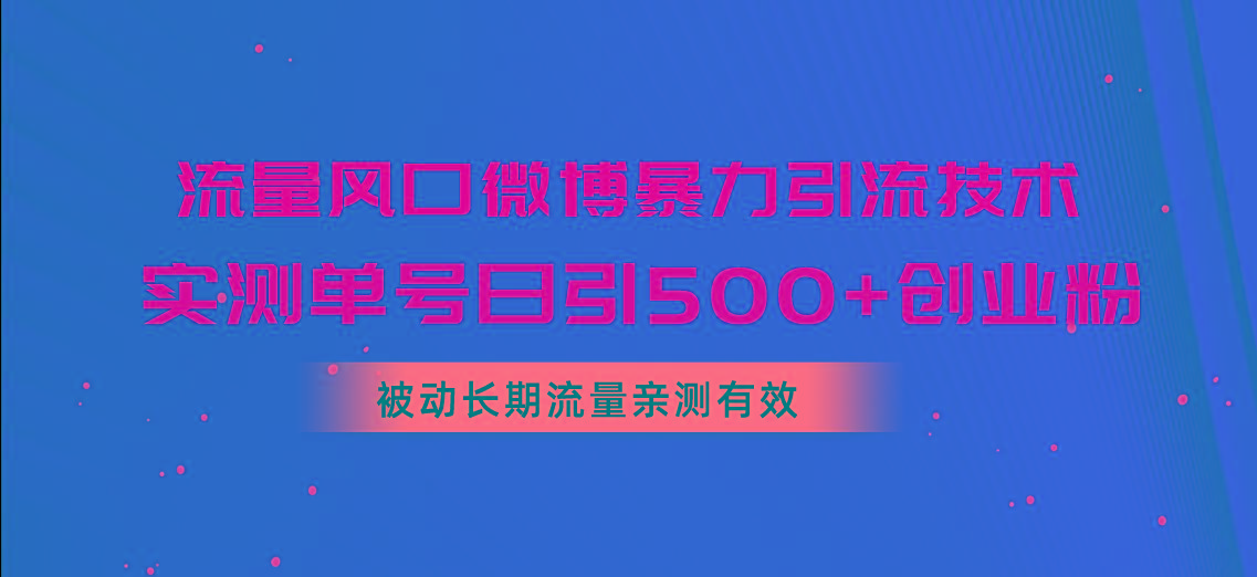 流量风口微博暴力引流技术，单号日引500+创业粉，被动长期流量-轻创副业圈
