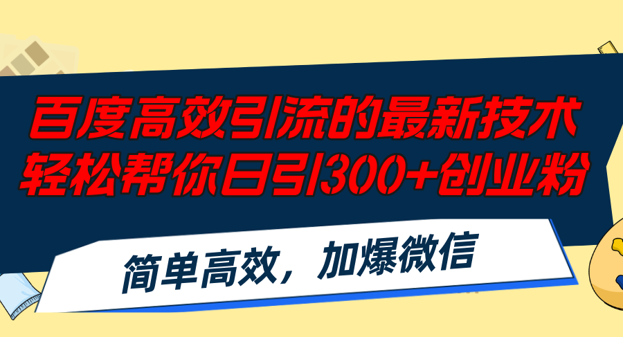 百度高效引流的最新技术,轻松帮你日引300+创业粉,简单高效，加爆微信-轻创副业圈