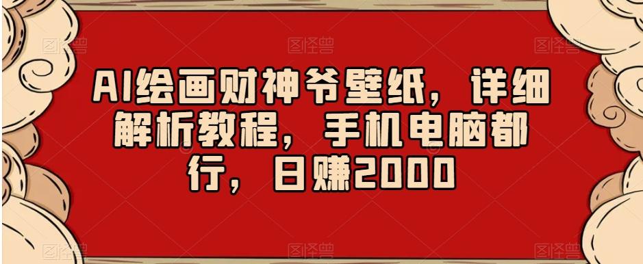 AI绘画财神爷壁纸，详细解析教程，手机电脑都行，日赚2000【揭秘】-轻创副业圈