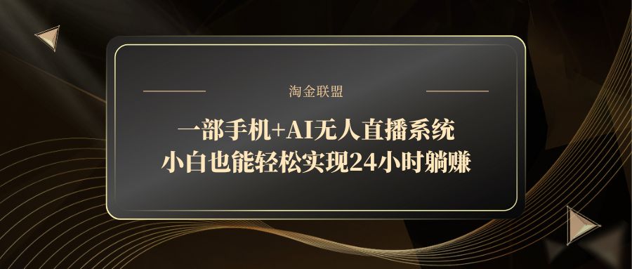 一部手机+AI无人直播系统，小白也能轻松实现24小时躺赚-轻创副业圈