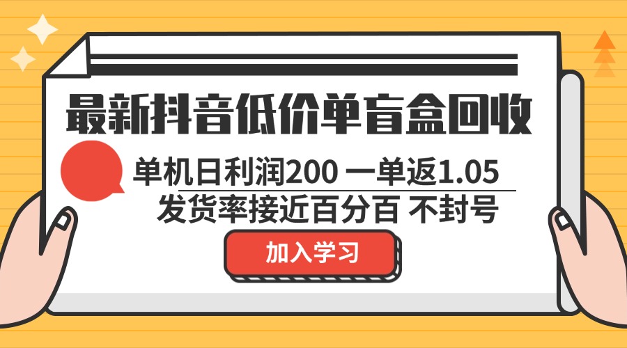 最新抖音低价单盲盒回收 一单1.05 单机日利润200 纯绿色不封号-轻创副业圈