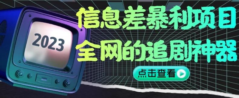 信息差暴利项目，全网的追剧神器,无任何门槛，小白也能月入2W+【揭秘】-轻创副业圈