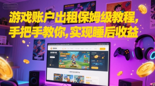 游戏账户出租保姆级教程，手把手教你，实现睡后收益-轻创副业圈