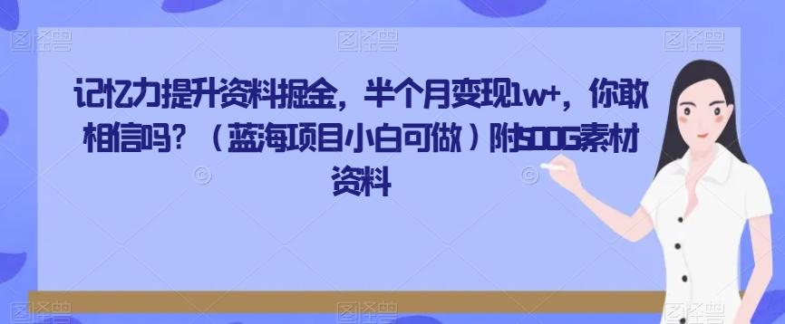 记忆力提升资料掘金，半个月变现1w+，你敢相信吗？（蓝海项目小白可做）附500G素材资料-轻创副业圈